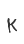 K